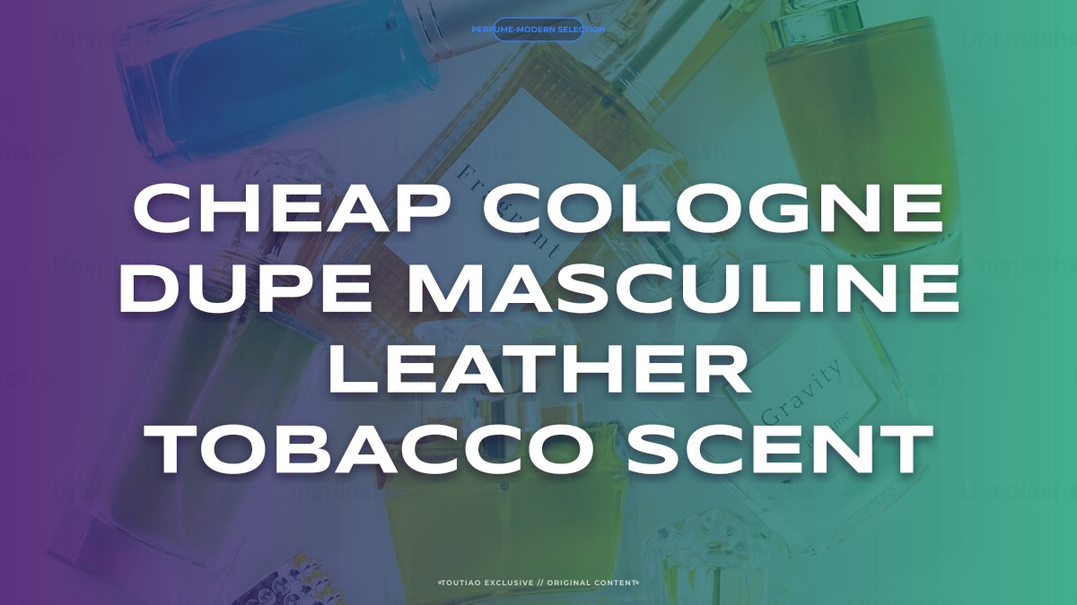 cheap cologne dupe masculine leather tobacco scent